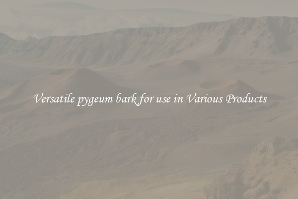 Versatile pygeum bark for use in Various Products