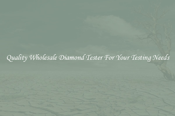 Quality Wholesale Diamond Tester For Your Testing Needs