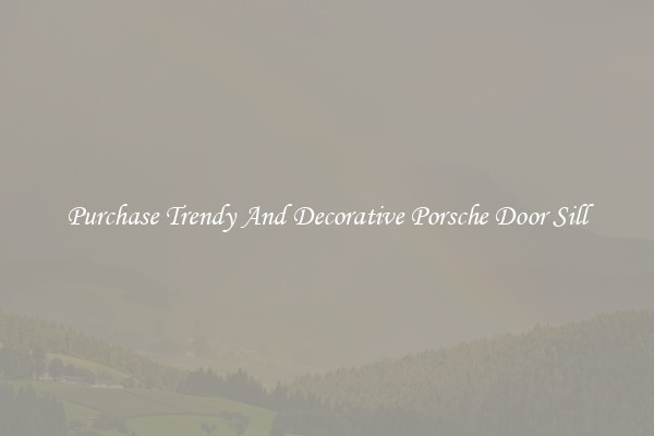 Purchase Trendy And Decorative Porsche Door Sill