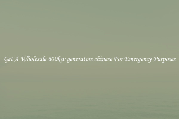 Get A Wholesale 600kw generators chinese For Emergency Purposes