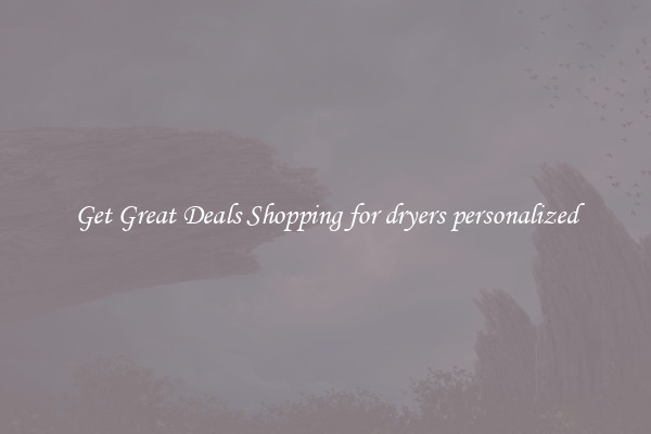 Get Great Deals Shopping for dryers personalized