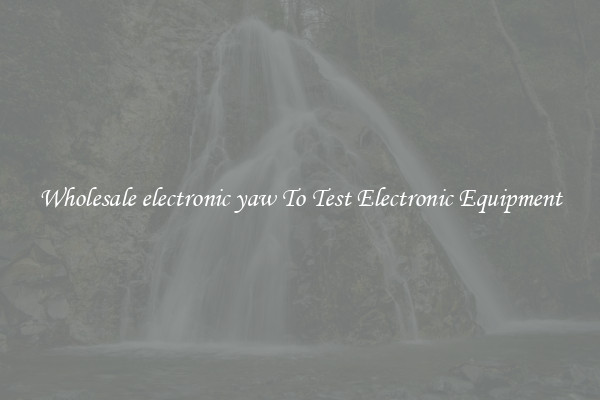 Wholesale electronic yaw To Test Electronic Equipment