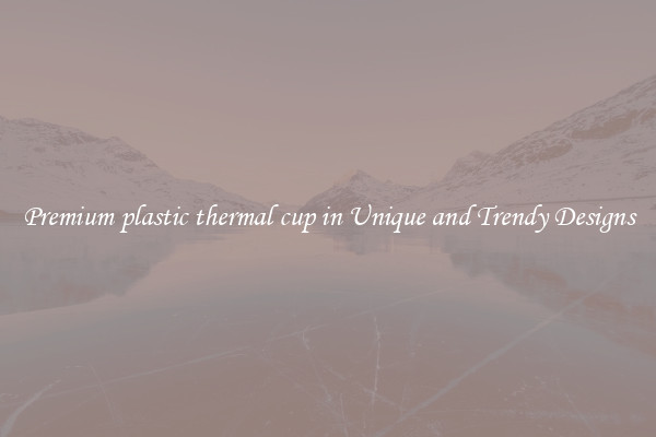 Premium plastic thermal cup in Unique and Trendy Designs