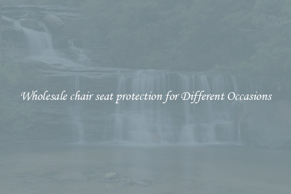 Wholesale chair seat protection for Different Occasions