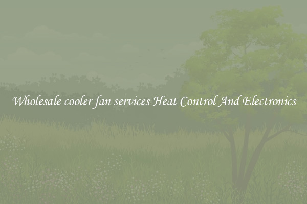 Wholesale cooler fan services Heat Control And Electronics