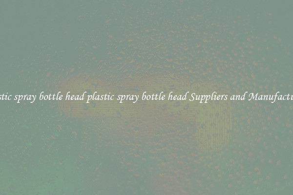 plastic spray bottle head plastic spray bottle head Suppliers and Manufacturers