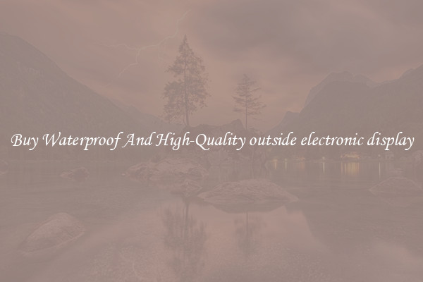 Buy Waterproof And High-Quality outside electronic display