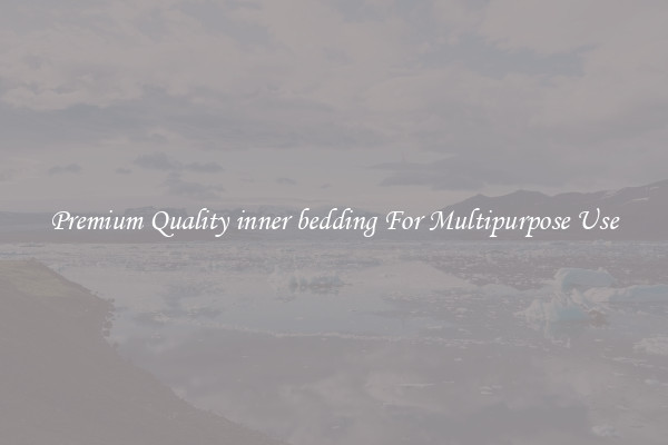 Premium Quality inner bedding For Multipurpose Use