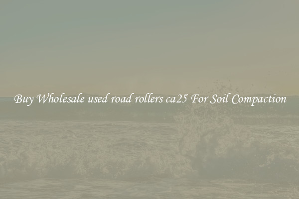 Buy Wholesale used road rollers ca25 For Soil Compaction