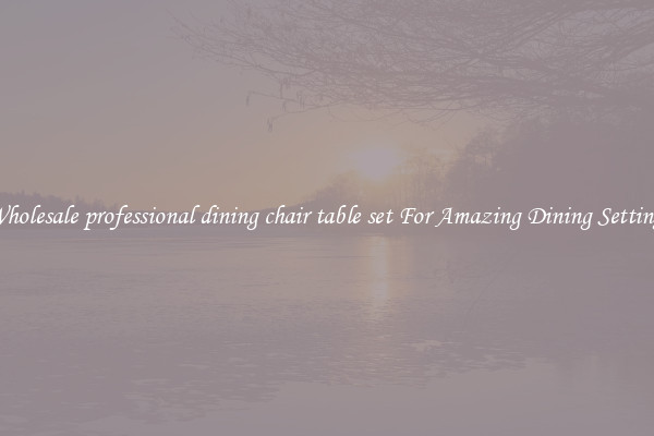 Wholesale professional dining chair table set For Amazing Dining Settings