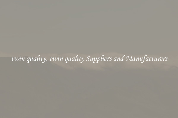twin quality, twin quality Suppliers and Manufacturers
