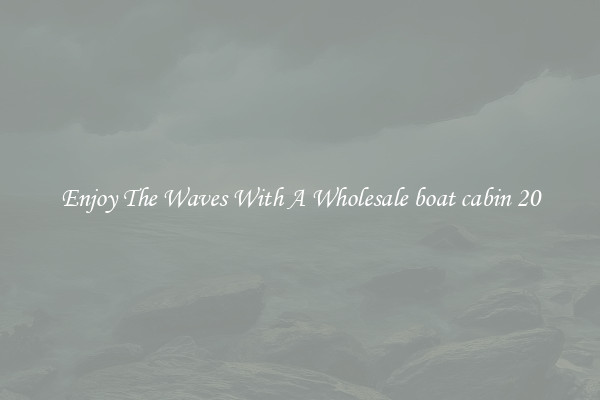 Enjoy The Waves With A Wholesale boat cabin 20