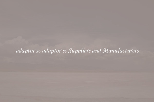 adaptor sc adaptor sc Suppliers and Manufacturers