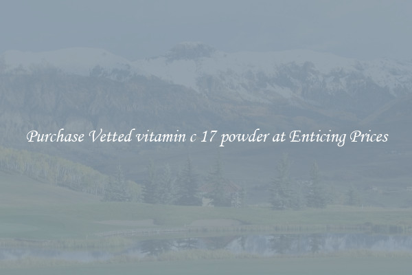 Purchase Vetted vitamin c 17 powder at Enticing Prices