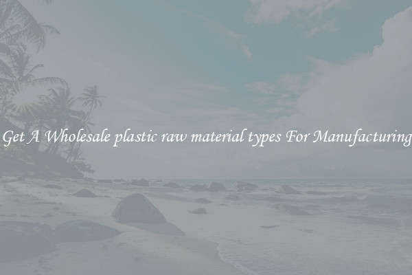 Get A Wholesale plastic raw material types For Manufacturing