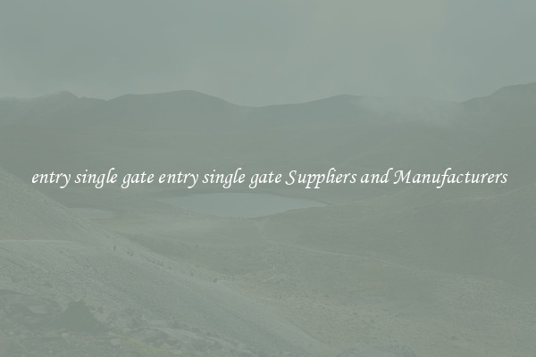 entry single gate entry single gate Suppliers and Manufacturers