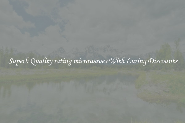 Superb Quality rating microwaves With Luring Discounts