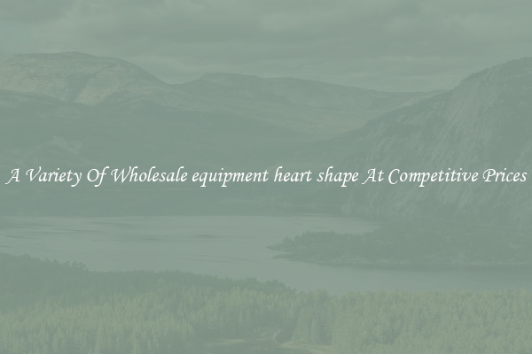 A Variety Of Wholesale equipment heart shape At Competitive Prices