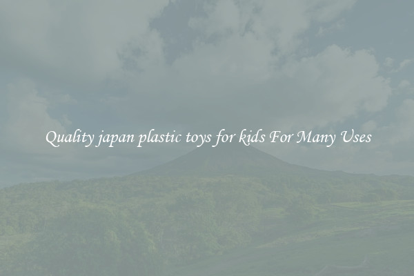 Quality japan plastic toys for kids For Many Uses